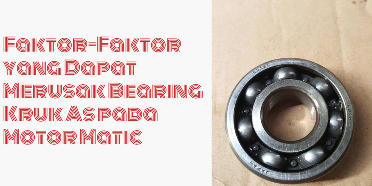 Faktor-Faktor yang Dapat Merusak Bearing Kruk As pada Motor Matic